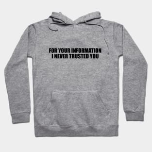 For your information, I never trusted you Hoodie